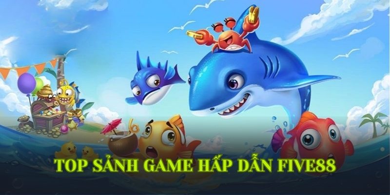 Những trò chơi bắn cá Five88 đang được yêu thích