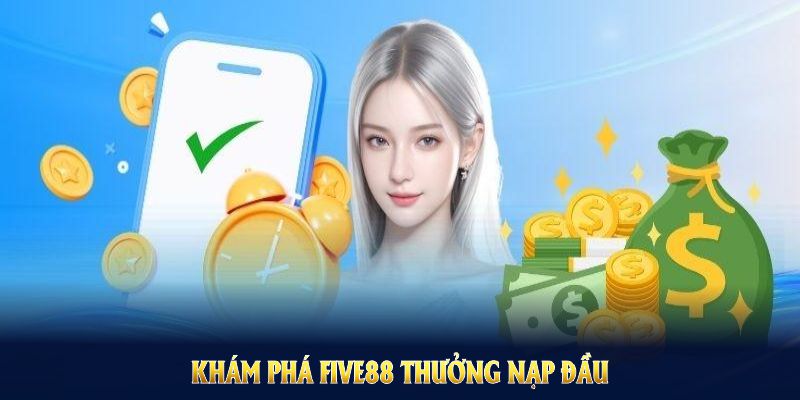 Khám phá Five88 thưởng nạp đầu để nhận khuyến mãi ngay